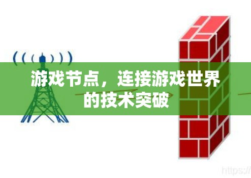 游戏节点,连接游戏世界的技术突破 游戏节点,连接游戏世界的技术突破