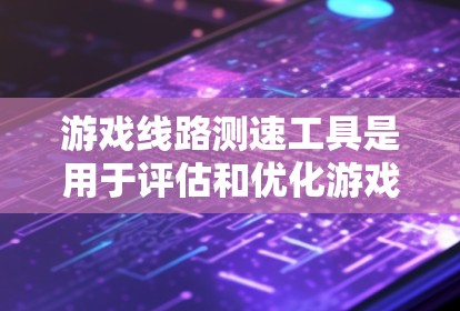 游戏线路测速工具是用于评估和优化游戏网络性能的工具,帮助开发者、玩家和管理员更好地理解网络环境,优化游戏运行。以下是对游戏线路测速工具的详细总结 游戏线路测速工具是用于评估和优化游戏网络性能的工具,帮助开发者、玩家和管理员更好地理解网络环境,优化游戏运行。以下是对游戏线路测速工具的详细总结
