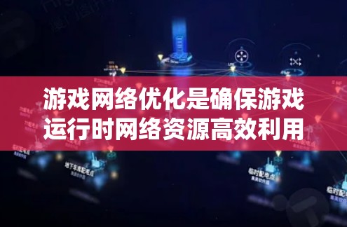 游戏网络优化是确保游戏运行时网络资源高效利用的重要步骤。以下是一个系统性的指南，帮助您全面掌握游戏网络优化的教程