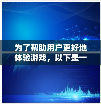 为了帮助用户更好地体验游戏,以下是一些推荐的网络加速线路,涵盖不同适用场景和预算 为了帮助用户更好地体验游戏,以下是一些推荐的网络加速线路,涵盖不同适用场景和预算