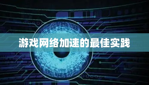 游戏网络加速的最佳实践 游戏网络加速的最佳实践
