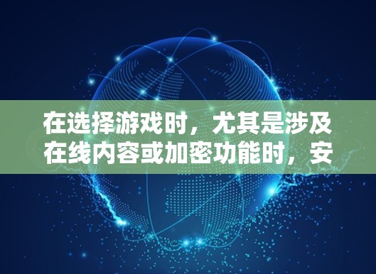 在选择游戏时，尤其是涉及在线内容或加密功能时，安全是一个非常重要的考虑因素。以下是一些推荐的游戏类型，帮助你选择更安全的游戏