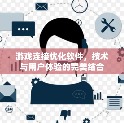 游戏连接优化软件，技术与用户体验的完美结合