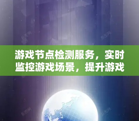游戏节点检测服务，实时监控游戏场景，提升游戏体验
