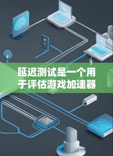 延迟测试是一个用于评估游戏加速器在处理延迟时的表现和效率的方法。通过设置不同的延迟值,可以观察加速器在处理延迟时的处理时间,从而帮助优化加速器性能。以下是延迟测试的步骤和注意事项 延迟测试是一个用于评估游戏加速器在处理延迟时的表现和效率的方法。通过设置不同的延迟值,可以观察加速器在处理延迟时的处理时间,从而帮助优化加速器性能。以下是延迟测试的步骤和注意事项