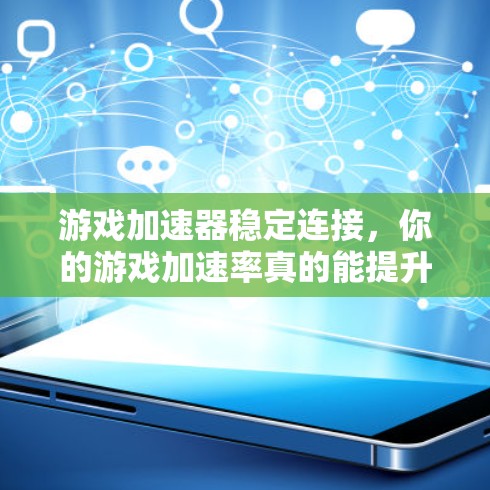 游戏加速器稳定连接，你的游戏加速率真的能提升到1%吗？
