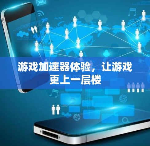 游戏加速器体验，让游戏更上一层楼