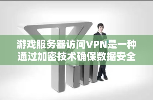 游戏服务器访问VPN是一种通过加密技术确保数据安全和流畅运行的技术，对游戏性能和用户体验至关重要。以下是详细的步骤和考虑