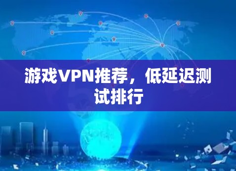 游戏VPN推荐，低延迟测试排行