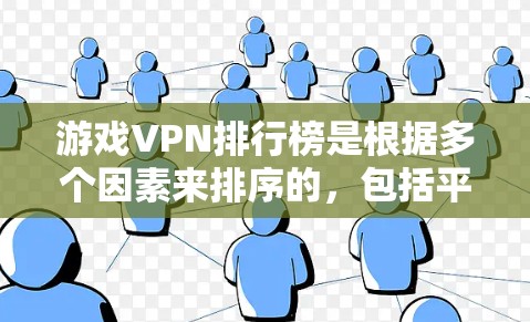 游戏VPN排行榜是根据多个因素来排序的，包括平台的信誉、免费试用期、价格、速度、安全性、覆盖范围、用户评价、支持的VPN类型等。以下是一些常见的游戏VPN平台及其排名