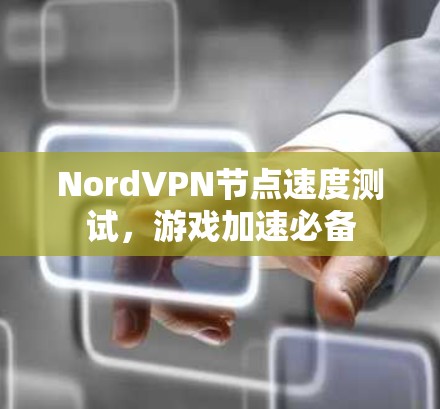 NordVPN节点速度测试，游戏加速必备