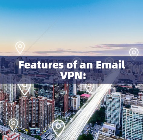 Features of an Email VPN:
