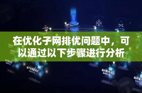 在优化子网排优问题中,可以通过以下步骤进行分析和解决 在优化子网排优问题中,可以通过以下步骤进行分析和解决