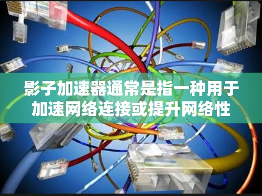 影子加速器通常是指一种用于加速网络连接或提升网络性能的工具。它可能与影子网络或网络加速器相关，具体功能可能包括优化网络连接、提升带宽、减少延迟等。以下是一些可能与影子加速器相关的工具
