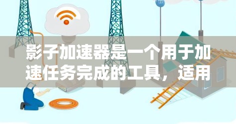 影子加速器是一个用于加速任务完成的工具，适用于多种场景，包括工作、学习和娱乐。它通过优化硬件资源分配，显著提升了任务执行速度。以下是影子加速器的评测