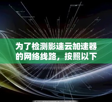 为了检测影速云加速器的网络线路，按照以下步骤操作
