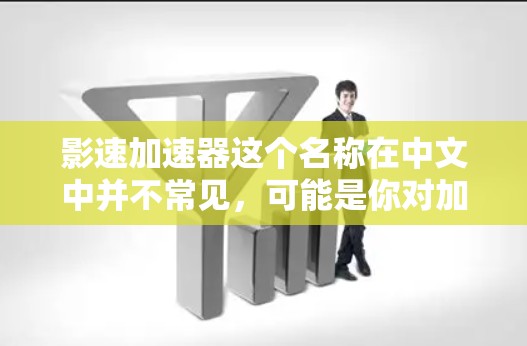影速加速器这个名称在中文中并不常见,可能是你对加速器这个词的误解。如果你指的是加速器这个词,指的是用来加速电影观看的工具,可以是在线加速器、移动播放器加速、或者专门针对电影的加速器 影速加速器这个名称在中文中并不常见,可能是你对加速器这个词的误解。如果你指的是加速器这个词,指的是用来加速电影观看的工具,可以是在线加速器、移动播放器加速、或者专门针对电影的加速器