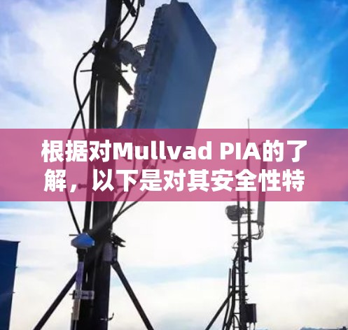 根据对Mullvad PIA的了解,以下是对其安全性特点的总结 根据对Mullvad PIA的了解,以下是对其安全性特点的总结