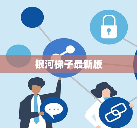 银河梯子最新版 银河梯子最新版