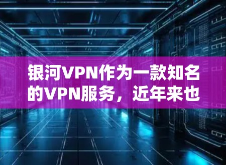 银河VPN作为一款知名的VPN服务,近年来也推出了一系列的版本,包括最新版。为了帮助用户找到最新的下载入口,以下是详细的步骤和建议 银河VPN作为一款知名的VPN服务,近年来也推出了一系列的版本,包括最新版。为了帮助用户找到最新的下载入口,以下是详细的步骤和建议