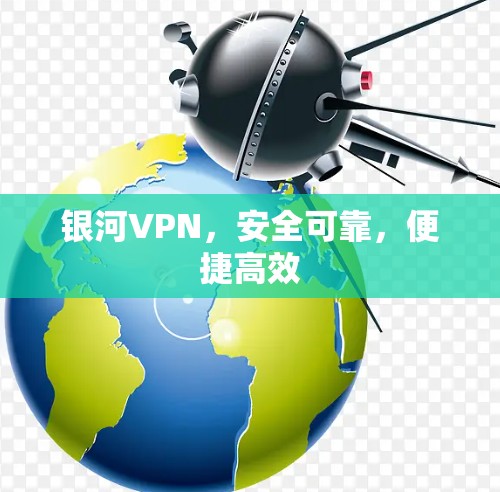 银河VPN,安全可靠,便捷高效 银河VPN,安全可靠,便捷高效