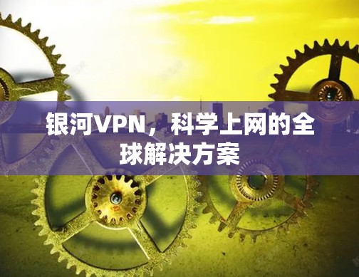 银河VPN，科学上网的全球解决方案
