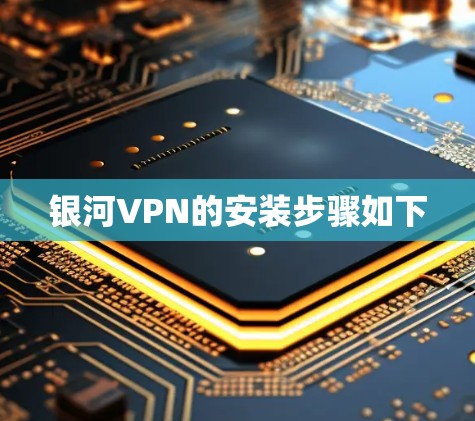 银河VPN的安装步骤如下 银河VPN的安装步骤如下