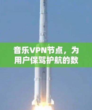 音乐VPN节点,为用户保驾护航的数字基础设施 音乐VPN节点,为用户保驾护航的数字基础设施