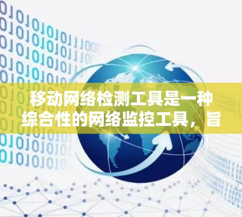 移动网络检测工具是一种综合性的网络监控工具,旨在帮助用户全面监控移动设备上的网络环境,预防和检测各种网络威胁。以下是对该工具的详细分析和总结 移动网络检测工具是一种综合性的网络监控工具,旨在帮助用户全面监控移动设备上的网络环境,预防和检测各种网络威胁。以下是对该工具的详细分析和总结
