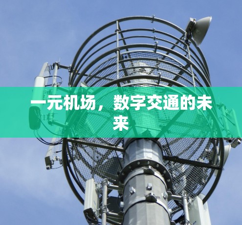 一元机场,数字交通的未来 一元机场,数字交通的未来