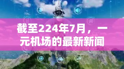 截至224年7月，一元机场的最新新闻动态主要集中在以下几个方面
