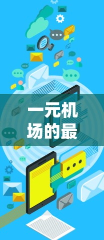 一元机场的最新入口可能指的是机场本身作为一个入口的区域，或者是一个特定区域的入口。以下是一些常见的机场入口和建议