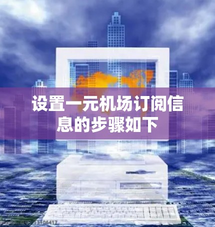设置一元机场订阅信息的步骤如下