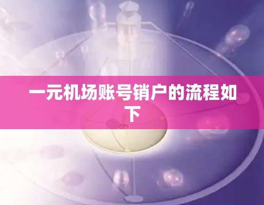 一元机场账号销户的流程如下 一元机场账号销户的流程如下