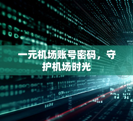 一元机场账号密码,守护机场时光 一元机场账号密码,守护机场时光