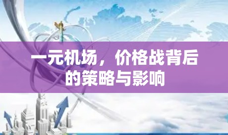 一元机场,价格战背后的策略与影响 一元机场,价格战背后的策略与影响