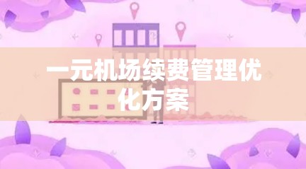 一元机场续费管理优化方案