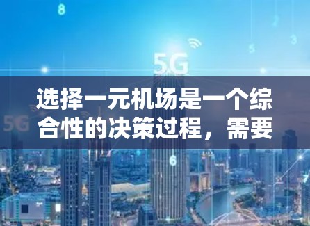选择一元机场是一个综合性的决策过程，需要综合考虑地理位置、交通便利性、景点分布、设施齐全以及吸引力等因素。以下是一个详细的指南，帮助您做出明智的选择