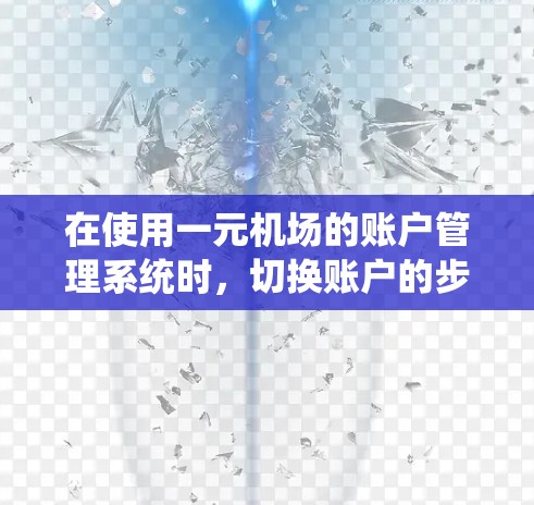 在使用一元机场的账户管理系统时，切换账户的步骤如下