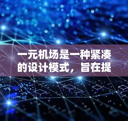 一元机场是一种紧凑的设计模式,旨在提高效率和便利性。以下是其关键点 一元机场是一种紧凑的设计模式,旨在提高效率和便利性。以下是其关键点