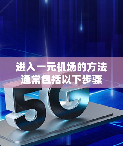 进入一元机场的方法通常包括以下步骤