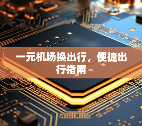 一元机场换出行，便捷出行指南
