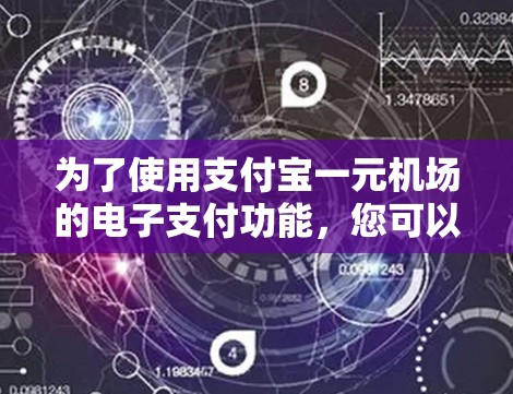 为了使用支付宝一元机场的电子支付功能，您可以按照以下步骤操作