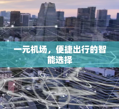 一元机场,便捷出行的智能选择 一元机场,便捷出行的智能选择