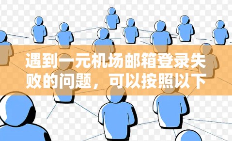 遇到一元机场邮箱登录失败的问题，可以按照以下步骤来解决