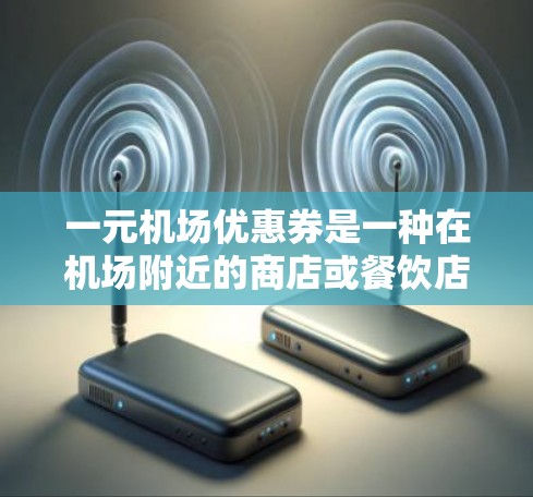 一元机场优惠券是一种在机场附近的商店或餐饮店使用优惠券消费的方式,通常需要花费一元钱即可购买更多商品或服务。以下是一些步骤和建议,帮助您在机场使用优惠券 一元机场优惠券是一种在机场附近的商店或餐饮店使用优惠券消费的方式,通常需要花费一元钱即可购买更多商品或服务。以下是一些步骤和建议,帮助您在机场使用优惠券