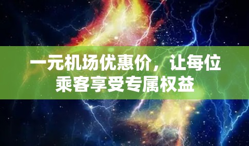 一元机场优惠价，让每位乘客享受专属权益