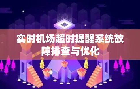 实时机场超时提醒系统故障排查与优化 实时机场超时提醒系统故障排查与优化