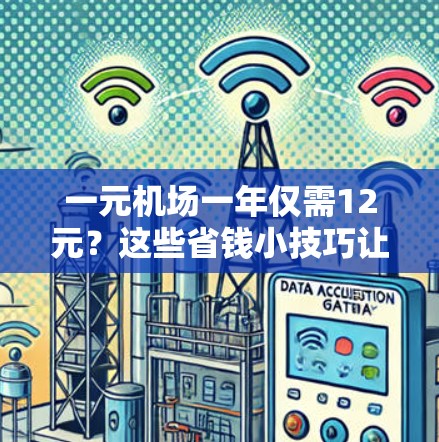 一元机场一年仅需12元?这些省钱小技巧让你的旅行更划算 一元机场一年仅需12元?这些省钱小技巧让你的旅行更划算