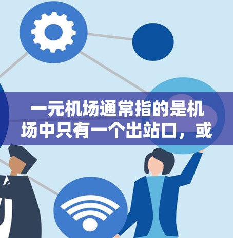 一元机场通常指的是机场中只有一个出站口,或者多个出站口但布局紧凑,方便旅客出行的机场。选择一元机场时,需要综合考虑以下几个方面 一元机场通常指的是机场中只有一个出站口,或者多个出站口但布局紧凑,方便旅客出行的机场。选择一元机场时,需要综合考虑以下几个方面